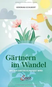 Gärtnern im Wandel: Wie der Garten klimafest wird von Veronika Schubert