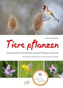 Tiere pflanzen: Faszinierende Partnerschaften zwischen Pflanzen und Tieren - 18 attraktive Lebensräume im Naturgarten gestalten von Ulrike Aufderheide
