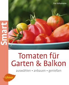 Tomaten für Garten und Balkon: Auswählen, anbauen, genießen (Smart Gartenbuch) von Eva Schumann