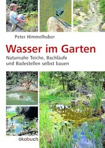 Wasser im Garten: Naturnahe Teiche, Bachläufe und Badestellen selbst bauen von Peter Himmelhuber